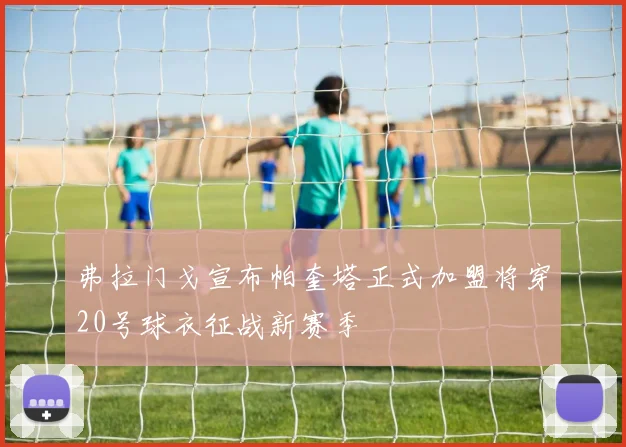 弗拉门戈宣布帕奎塔正式加盟将穿20号球衣征战新赛季