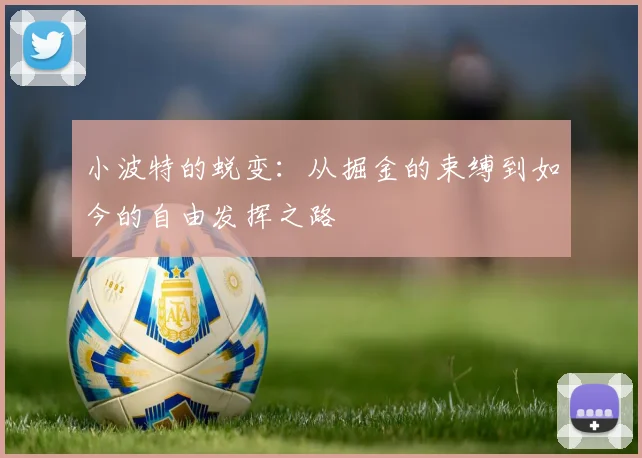 小波特的蜕变：从掘金的束缚到如今的自由发挥之路