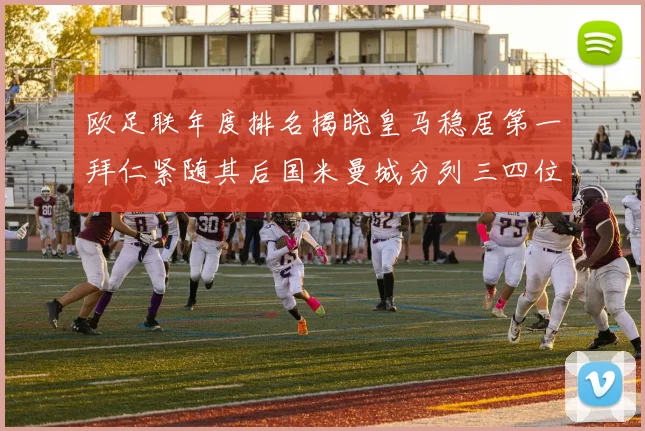 欧足联年度排名揭晓皇马稳居第一拜仁紧随其后国米曼城分列三四位